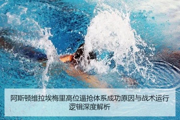 阿斯顿维拉埃梅里高位逼抢体系成功原因与战术运行逻辑深度解析